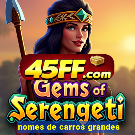 nomes de carros grandes